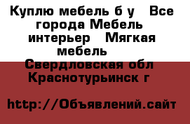 Куплю мебель б/у - Все города Мебель, интерьер » Мягкая мебель   . Свердловская обл.,Краснотурьинск г.